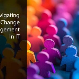 Navigating Change Management in IT Teams